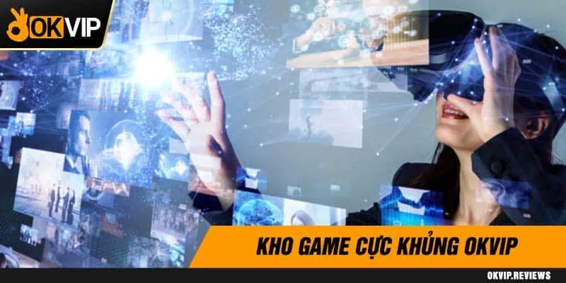 Kho-game-cuc-khung-OKVIP