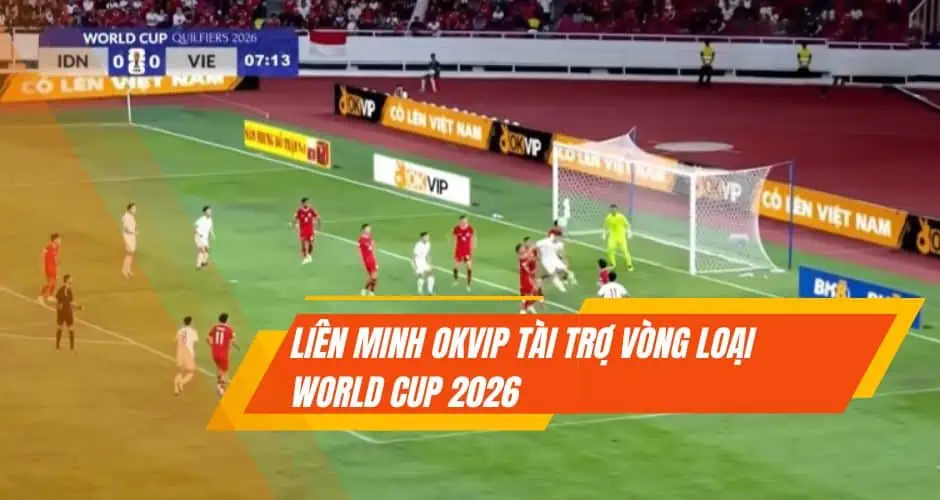 Liên Minh OKVIP Tài Trợ Vòng Loại World Cup 2026