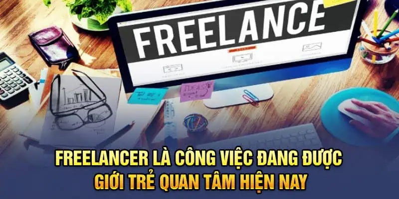 Freelancer là công việc đang được giới trẻ quan tâm hiện nay