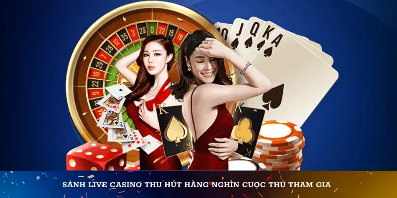 Sảnh live casino thu hút hàng nghìn cược thủ tham gia