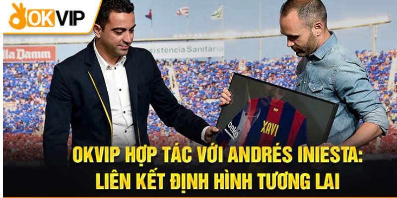 Bản hợp đồng hợp tác giữa Andres Iniesta và OKVIP