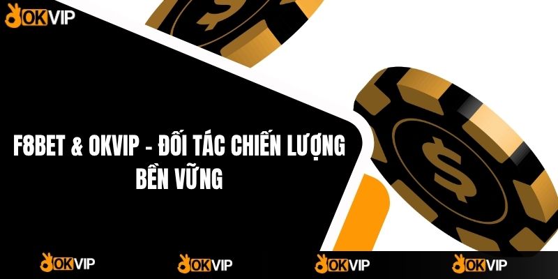 F8bet & OKVIP - Đối Tác Chiến Lượng Bền Vững