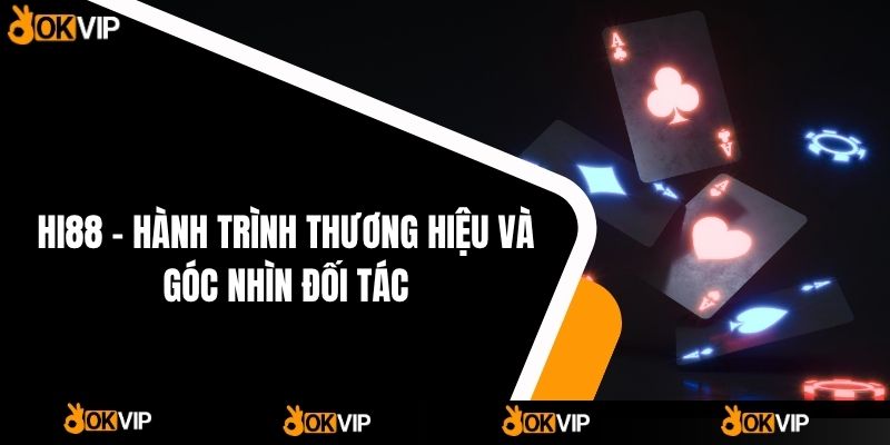HI88 – Hành Trình Thương Hiệu Và Góc Nhìn Đối Tác OKVIP